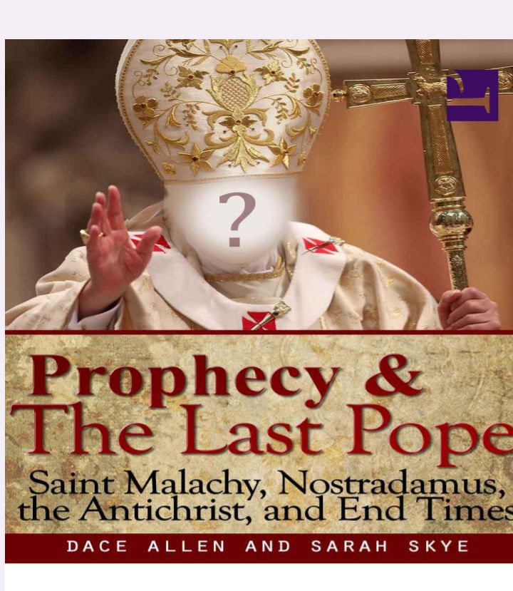 Prophecy & the Last Pope – Saint Malachy, Nostradamus, the Antichrist, and End Times
