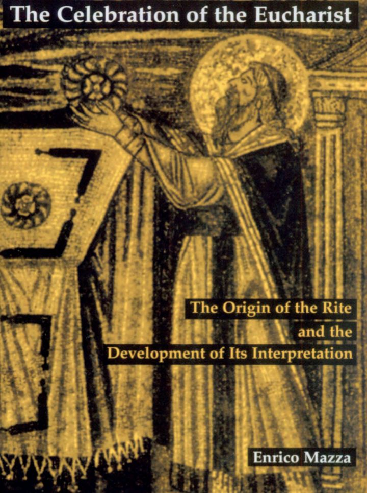 The Celebration of the Eucharist The Origin of the Rite and the Development of Its Interpretation