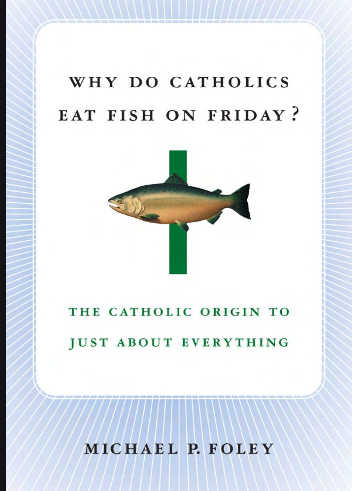 WHY DO CATHOLICS EAT FISH ON FRIDAY? THE CATHOLIC ORIGIN TO JUST ABOUT EVERYTHING