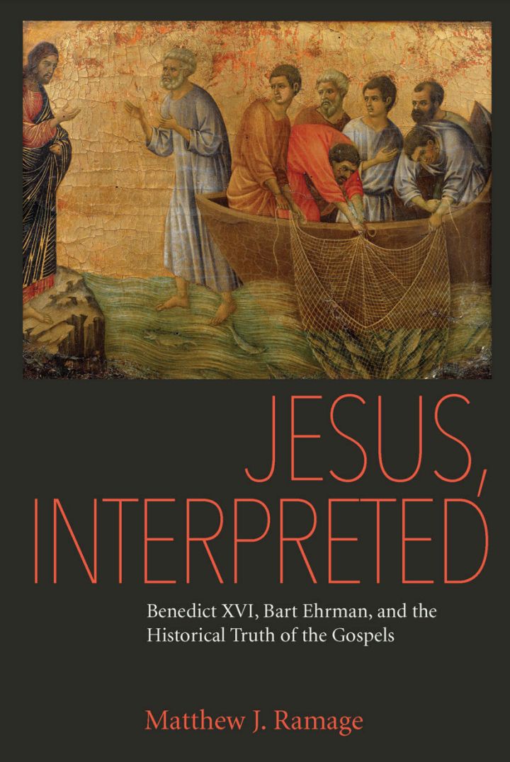 Jesus, Interpreted: Benedict XVI, Bart Ehrman, and the Historical Truth of the Gospels